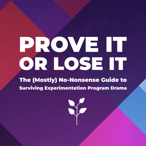 Prove it or Lose it - The (Mostly) No-Nonsense Guide to Surviving Experimentation Program Drama