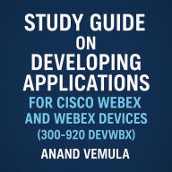 Study Guide on Developing Applications for Cisco Webex and Webex Devices (300-920 DEVWBX),