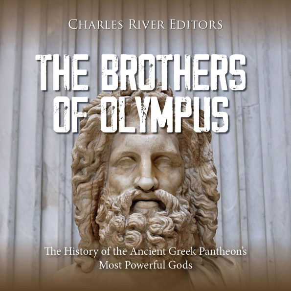 The Brothers of Olympus: The History of the Ancient Greek Pantheon's Most Powerful Gods