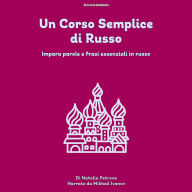 Un Corso Semplice di Russo: Impara Parole E Frasi Essenziali In Russo