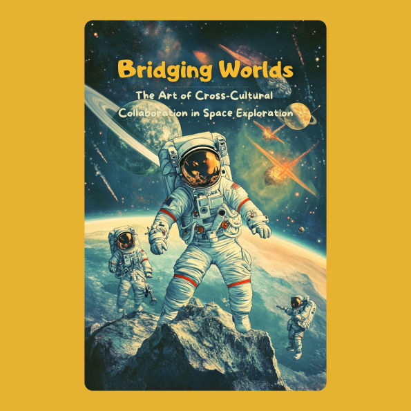 Bridging Worlds: The Art of Cross-Cultural Collaboration in Space Exploration