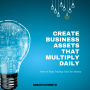 Create Business Assets That Multiply Daily: How to Stop Trading Time for Money