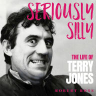 Seriously Silly: The Life of Terry Jones (the authorised biography)