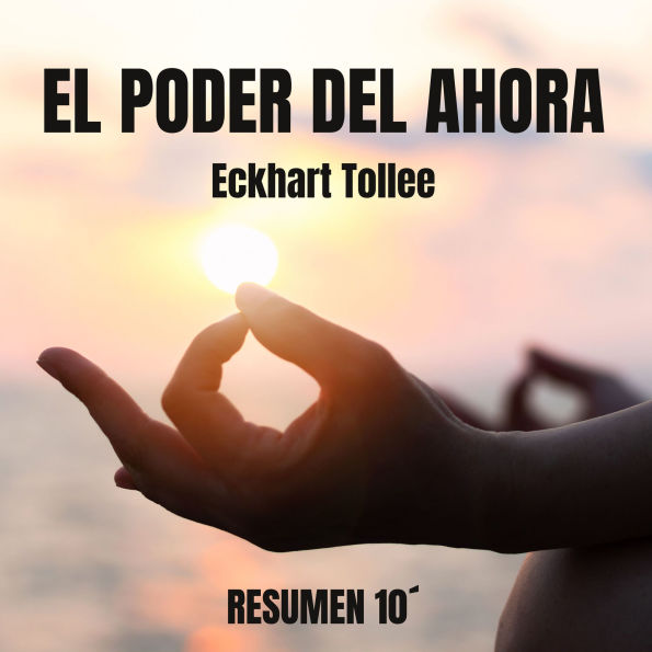 EL PODER DEL AHORA. Resumen 10 minutos: Guía práctica para el día a día. Descubre el poder transformador del momento presente. (Abridged)