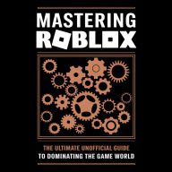 Mastering Roblox: The Ultimate Unofficial Guide to Dominating the Game World