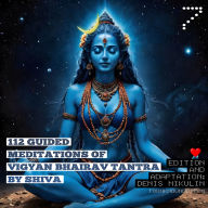 112 Guided Meditations of Vigyan Bhairav Tantra by Shiva (Anapanasati-Vipassana) (Part 7): Tantra for Self-Realization and Love Power Non-Duality Advaita