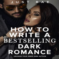 How to Write a Bestselling Dark Romance: Unleash Your Inner Dark Author