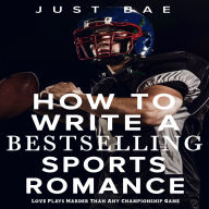 How to Write a Bestselling Sports Romance: Love Plays Harder Than Any Championship Game