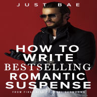 How to Write Bestselling Romantic Suspense: From First Kiss to Final Showdown