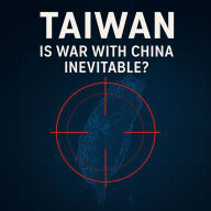 Taiwan: Is War with China Inevitable?