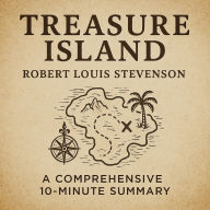 Treasure Island: A Comprehensive 10-Minute Summary: Key Characters, Plot, Themes, and Symbols Explained (Abridged)