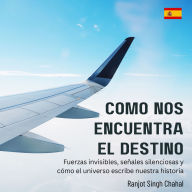 Cómo nos encuentra el destino: Fuerzas invisibles, señales silenciosas y cómo el universo escribe nuestra historia