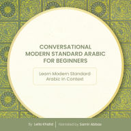 Conversational Modern Standard Arabic for Beginners: Learn Modern Standard Arabic In Context