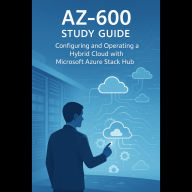 AZ-600: Configuring and Operating a Hybrid Cloud with Microsoft Azure Stack Hub Study Guide