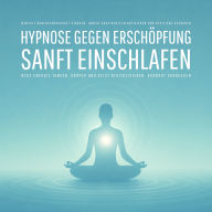 Hypnose gegen Erschöpfung - Sanft einschlafen, neue Energie tanken, Körper und Geist revitalisieren, Burnout vorbeugen: Mentale Widerstandskraft stärken, innere Kraftquellen aktivieren und Resilienz aufbauen