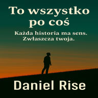 To wszystko po co¿: Ka¿da historia ma sens. Zw¿aszcza Twoja.