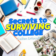 Secrets to Surviving College: Essential Tips Beyond The Basics: 