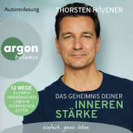 Das Geheimnis Deiner inneren Stärke - 12 Wege zu einem harmonischen Leben in stürmischen Zeiten (Autorisierte Lesefassung)