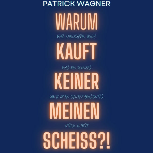 Warum kauft keiner meinen Scheiss?: Das ehrlichste Buch, das du jemals über dein Onlinebusiness lesen wirst