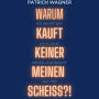 Warum kauft keiner meinen Scheiss?: Das ehrlichste Buch, das du jemals über dein Onlinebusiness lesen wirst