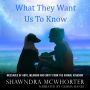 What They Want Us To Know: Messages of Hope, Meaning and Unity from the Animal Kingdom (Abridged)