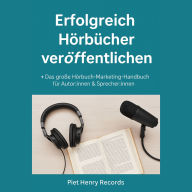 Erfolgreich Hörbücher veröffentlichen: Das große Hörbuch-Marketing-Handbuch für Autor:innen & Sprecher:innen