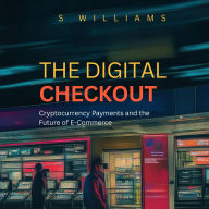 The Digital Checkout: Cryptocurrency Payments and the Future of E-Commerce