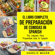 El Libro Completo De Preparación De Comidas In Spanish/ The Complete Meal Preparation book In Spanish