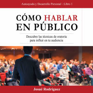 Cómo Hablar en Público: Descubre las Técnicas de Oratoria para Influir en tu Audiencia