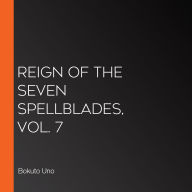 Reign of the Seven Spellblades, Vol. 7