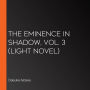 Eminence in Shadow, Vol. 3, The (light novel)
