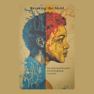 Breaking the Mold: Decolonizing Education and Reimagining Curricula