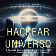 Hackear o Universo: A Fórmula Revolucionária Para Realizar Seus sonhos e Liberar Seu Verdadeiro Potencial
