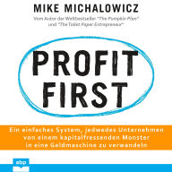 Profit first - Ein einfaches System, jedwedes Unternehmen von einem kapitalfressenden Monster in eine Geldmaschine zu verwandeln (Ungekürzt)