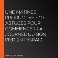 Une matinée productive - 10 astuces pour commencer la journée du bon pied (Intégral)