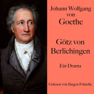 Johann Wolfgang von Goethe: Götz von Berlichingen: Ein Drama. Ungekürzt gelesen.