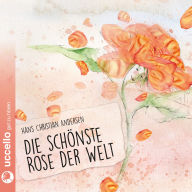 Die schönste Rose der Welt: Blumenmärchen von Hans Christian Andersen