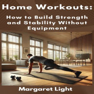 Home Workouts: How to Build Strength and Stability Without Equipment
