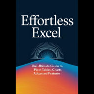 Effortless Excel: The Ultimate Guide to Pivot Tables, Charts, and Advanced Features