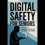 Digital Safety for Seniors: Practical Tips to Safeguard Your Identity and Enjoy Online Peace of Mind