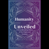Humanity Unveiled: A Groundbreaking History of Our Origins and Evolution