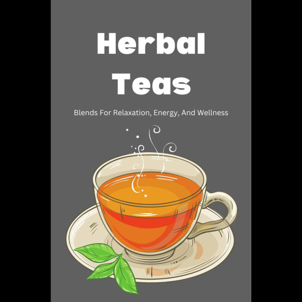Herbal Teas: Blends For Relaxation, Energy, And Wellness