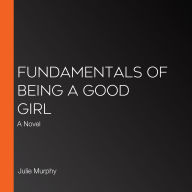 Fundamentals of Being a Good Girl: A Novel
