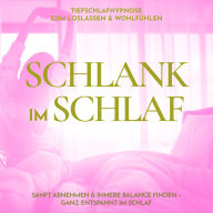 Schlank im Schlaf - Tiefschlafhypnose zum Loslassen & Wohlfühlen: Sanft abnehmen & innere Balance finden - ganz entspannt im Schlaf