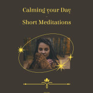 Calming Your Day - Short Meditations