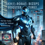 Akh(i)-Robat: Bizeps Booster Time!: Auf der Suche nach der wahren Bestimmung