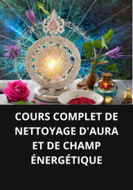 COURS COMPLET DE NETTOYAGE D'AURA ET DE CHAMP ÉNERGÉTIQUE