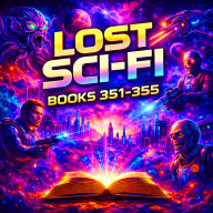Lost Sci-Fi Books 351 thru 355 - Five Vintage Sci-Fi Short Stories from the 1930s, 40s, 50s and 60s