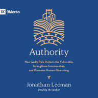 Authority: How Godly Rule Protects the Vulnerable, Strengthens Communities, and Promotes Human Flourishing