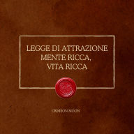 Legge di attrazione: mente ricca, vita ricca: Ricabla il tuo subconscio per l'abbondanza finanziaria